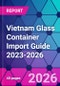 Vietnam Glass Container Import Guide 2023-2026 - Product Thumbnail Image