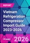 Vietnam Refrigeration Compressor Import Guide 2023-2026 - Product Thumbnail Image