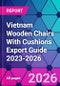Vietnam Wooden Chairs With Cushions Export Guide 2023-2026 - Product Thumbnail Image