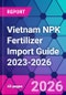 Vietnam NPK Fertilizer Import Guide 2023-2026 - Product Thumbnail Image