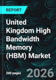 United Kingdom High Bandwidth Memory (HBM) Market Report by Application, Technology, Memory Capacity per Stack, Processor Interface, Cities and Companies Analysis 2026-2034- Product Image