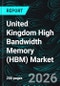 United Kingdom High Bandwidth Memory (HBM) Market Report by Application, Technology, Memory Capacity per Stack, Processor Interface, Cities and Companies Analysis 2026-2034 - Product Thumbnail Image
