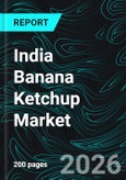 India Banana Ketchup Market by Type, Packaging, Distribution Channel and Top States and Companies Analysis 2026-2034- Product Image