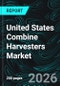 United States Combine Harvesters Market Report by Type, Type of Movement, Cutting Width, Power, Application, States and Company Analysis, 2026-2034 - Product Thumbnail Image