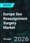 Europe Sex Reassignment Surgery Market by Surgery Type, Surgical Procedure, End User, Countries and Company Analysis 2026-2034 - Product Image