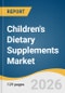 Children's Dietary Supplements Market Size, Share & Trends Analysis Report by Ingredients, Form, Type, Application, End Use, Distribution Channel, Region, and Segment Forecasts, 2026-2033 - Product Thumbnail Image