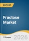 Fructose Market Size, Share & Trends Analysis Report by Product, Application, Region, and Segment Forecasts, 2026-2033 - Product Thumbnail Image