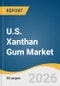 U.S. Xanthan Gum Market Size, Share & Trends Analysis Report by Application, Consumer Behavior and Competitive Analysis, and Segment Forecasts, 2026-2033 - Product Thumbnail Image
