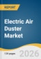 Electric Air Duster Market Size, Share & Trends Analysis Report by Product, Distribution Channel, Application, End Use, Region, and Segment Forecasts, 2026-2033 - Product Thumbnail Image