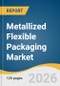 Metallized Flexible Packaging Market Size, Share & Trends Analysis Report by Product, Packaging Format, End Use, Region, and Segment Forecasts, 2026-2033 - Product Thumbnail Image