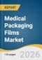 Medical Packaging Films Market Size, Share & Trends Analysis Report by Product, Application, End Use, Region, and Segment Forecasts, 2026-2033 - Product Thumbnail Image