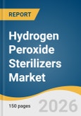 Hydrogen Peroxide Sterilizers Market Size, Share & Trends Analysis Report by Modality, Type, Compatibility, End Use, and Segment Forecasts, 2026-2033- Product Image