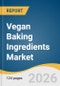 Vegan Baking Ingredients Market Size, Share & Trends Analysis Report by Product, Application, Region, and Segment Forecasts, 2026-2033 - Product Thumbnail Image