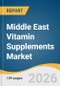 Middle East Vitamin Supplements Market Size, Share & Trends Analysis Report by Type, Form, Distribution Channel, Country, Key Companies and Competitive Analysis and Segment Forecasts, 2026-2033 - Product Thumbnail Image
