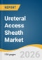 Ureteral Access Sheath Market Size, Share, & Trends Analysis Report by Product Type, Clinical Indication, Age Group, Size, End Use, and Segment Forecasts, 2026-2033 - Product Thumbnail Image