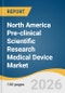 North America Pre-clinical Scientific Research Medical Device Market Size, Share & Trends Analysis Report by Product, Animal Model, Application, Customer, Country, and Segment Forecasts, 2026-2033 - Product Thumbnail Image