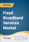 Fixed Broadband Services Market Size, Share & Trends Analysis Report by Connection Type, End Use, Region, and Segment Forecasts, 2026-2033 - Product Thumbnail Image