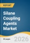 Silane Coupling Agents Market Size, Share & Trends Analysis Report by Product, Application, Form, Region, and Segment Forecasts, 2026-2033 - Product Thumbnail Image