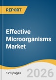 Effective Microorganisms Market Size, Share & Trends Analysis Report by Type, Application, End-user, Region, and Segment Forecasts, 2026-2033- Product Image