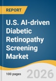U.S. AI-driven Diabetic Retinopathy Screening Market Size, Share & Trends Analysis Report by Component, Screening, Deployment Mode, End Use, and Segment Forecasts, 2026-2033- Product Image