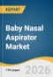Baby Nasal Aspirator Market Size, Share & Trends Analysis Report by Product, Material, Distribution Channel, Region, and Segment Forecasts, 2026-2033 - Product Thumbnail Image