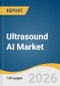 Ultrasound AI Market Size, Share & Trends Analysis Report by Component, Application/Modality, End-use, Region, and Segment Forecasts, 2026-2033 - Product Thumbnail Image