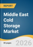 Middle East Cold Storage Market Size, Share & Trends Analysis Report by Type, Temperature Range, Application, Country, and Segment Forecasts, 2026-2033- Product Image