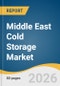 Middle East Cold Storage Market Size, Share & Trends Analysis Report by Type, Temperature Range, Application, Country, and Segment Forecasts, 2026-2033 - Product Thumbnail Image
