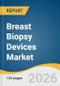 Breast Biopsy Devices Market Size, Share & Trends Analysis Report by Product, Procedure, Guidance Technology, End Use, Region, and Segment Forecasts, 2026-2033 - Product Thumbnail Image