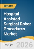 Hospital Assisted Surgical Robot Procedures Market Size, Share & Trends Analysis Report by Application, Procedure Type, Procedure Complexity, Region, and Segment Forecasts, 2026-2033- Product Image