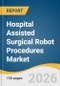 Hospital Assisted Surgical Robot Procedures Market Size, Share & Trends Analysis Report by Application, Procedure Type, Procedure Complexity, Region, and Segment Forecasts, 2026-2033 - Product Thumbnail Image