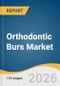 Orthodontic Burs Market Size, Share & Trends Analysis Report by Material, Clinical Function, Sterility, End Use, Region, and Segment Forecasts, 2026-2033 - Product Thumbnail Image