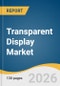 Transparent Display Market Size, Share & Trends Analysis Report by Resolution, Display Size, Technology, End Use, Region, and Segment Forecasts, 2026-2033 - Product Thumbnail Image