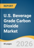 U.S. Beverage Grade Carbon Dioxide Market Size, Share & Trends Analysis Report by Application, Country, and Segment Forecasts, 2026-2033- Product Image