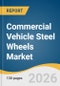 Commercial Vehicle Steel Wheels Market Size, Share & Trends Analysis Report by Vehicle, Wheel, Application, Region, and Segment Forecasts, 2026-2033 - Product Thumbnail Image