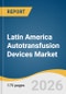 Latin America Autotransfusion Devices Market Size, Share & Trends Analysis Report by Type, Application, End Use, Region, and Segment Forecasts, 2025-2033 - Product Thumbnail Image