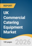 UK Commercial Catering Equipment Market Size, Share & Trends Analysis Report by Equipment Type, Distribution Channel, End-user, and Segment Forecasts, 2026-2033- Product Image