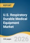 U.S. Respiratory Durable Medical Equipment Market Size, Share & Trends Analysis Report by Product Offering, Distribution & Service Channel, Notable States, and Segment Forecasts, 2026-2033 - Product Thumbnail Image