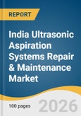 India Ultrasonic Aspiration Systems Repair & Maintenance Market Size, Share & Trends Analysis Report by Offering, Region, Key Companies and Competitive Analysis and Segment Forecasts, 2026-2033- Product Image