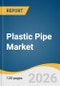 Plastic Pipe Market Size, Share & Trends Analysis Report by Material, Application, End Use, Region, and Segment Forecasts, 2026-2033 - Product Thumbnail Image