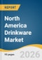 North America Drinkware Market Size, Share & Trends Analysis Report by Product, Size, Intake Type, Material, Distribution Channel, Country, and Segment Forecasts, 2026-2033 - Product Thumbnail Image