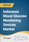 Indonesia Blood Glucose Monitoring Devices Market Size, Share & Trends Analysis Report by Product, End Use, Procurement, and Segment Forecasts, 2026-2033 - Product Thumbnail Image