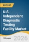 U.S. Independent Diagnostic Testing Facility Market Size, Share & Trends Analysis Report by Service, and Segment Forecasts, 2026-2033 - Product Thumbnail Image