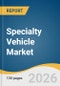 Specialty Vehicle Market Size, Share & Trends Analysis Report by Vehicle Type, Propulsion Type, Application, End User, Region, and Segment Forecasts, 2026-2033 - Product Thumbnail Image