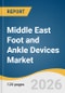 Middle East Foot and Ankle Devices Market Size, Share & Trends Analysis Report by Application, End Use, Country, and Segment Forecasts, 2026-2033 - Product Thumbnail Image
