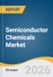Semiconductor Chemicals Market Size, Share & Trends Analysis Report by Product, End Use, Region, and Segment Forecasts, 2026-2033 - Product Thumbnail Image