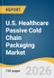 U.S. Healthcare Passive Cold Chain Packaging Market Size, Share & Trends Analysis Report by Product, Temperature Requirement, End Use, and Segment Forecasts, 2026-2033 - Product Thumbnail Image