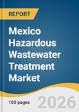 Mexico Hazardous Wastewater Treatment Market Size, Share & Trends Analysis Report by Source, Treatment Process, and Segment Forecasts, 2026-2033- Product Image