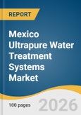 Mexico Ultrapure Water Treatment Systems Market Size, Share & Trends Analysis Report by Technology, Application, End Use, and Segment Forecasts, 2026-2033- Product Image
