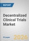 Decentralized Clinical Trials: Global Markets - Product Thumbnail Image